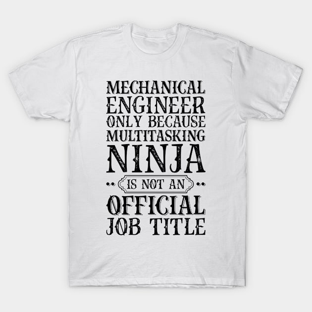 Mechanical Engineer Only Because Multitasking Ninja Is Not An Official Job Title T-Shirt by Saimarts